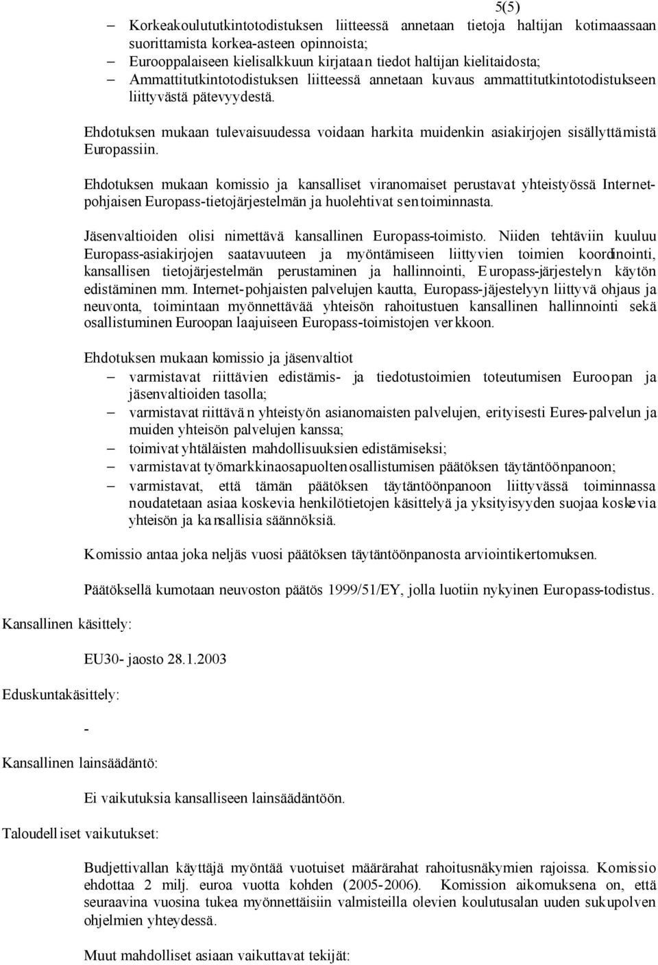 Ehdotuksen mukaan tulevaisuudessa voidaan harkita muidenkin asiakirjojen sisällyttämistä Europassiin.