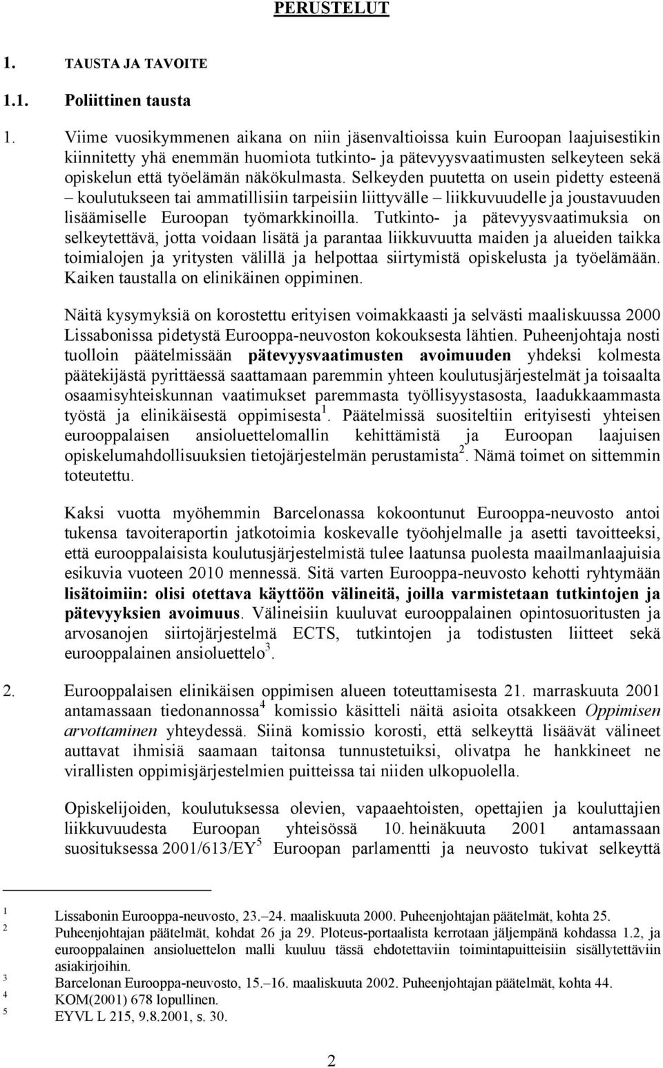 Selkeyden puutetta on usein pidetty esteenä koulutukseen tai ammatillisiin tarpeisiin liittyvälle liikkuvuudelle ja joustavuuden lisäämiselle Euroopan työmarkkinoilla.