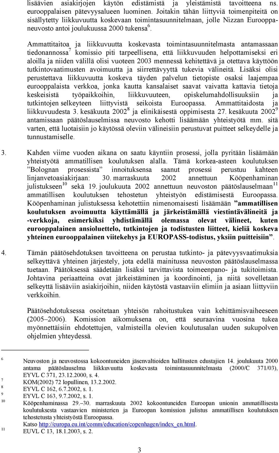 Ammattitaitoa ja liikkuvuutta koskevasta toimintasuunnitelmasta antamassaan tiedonannossa 7 komissio piti tarpeellisena, että liikkuvuuden helpottamiseksi eri aloilla ja niiden välillä olisi vuoteen