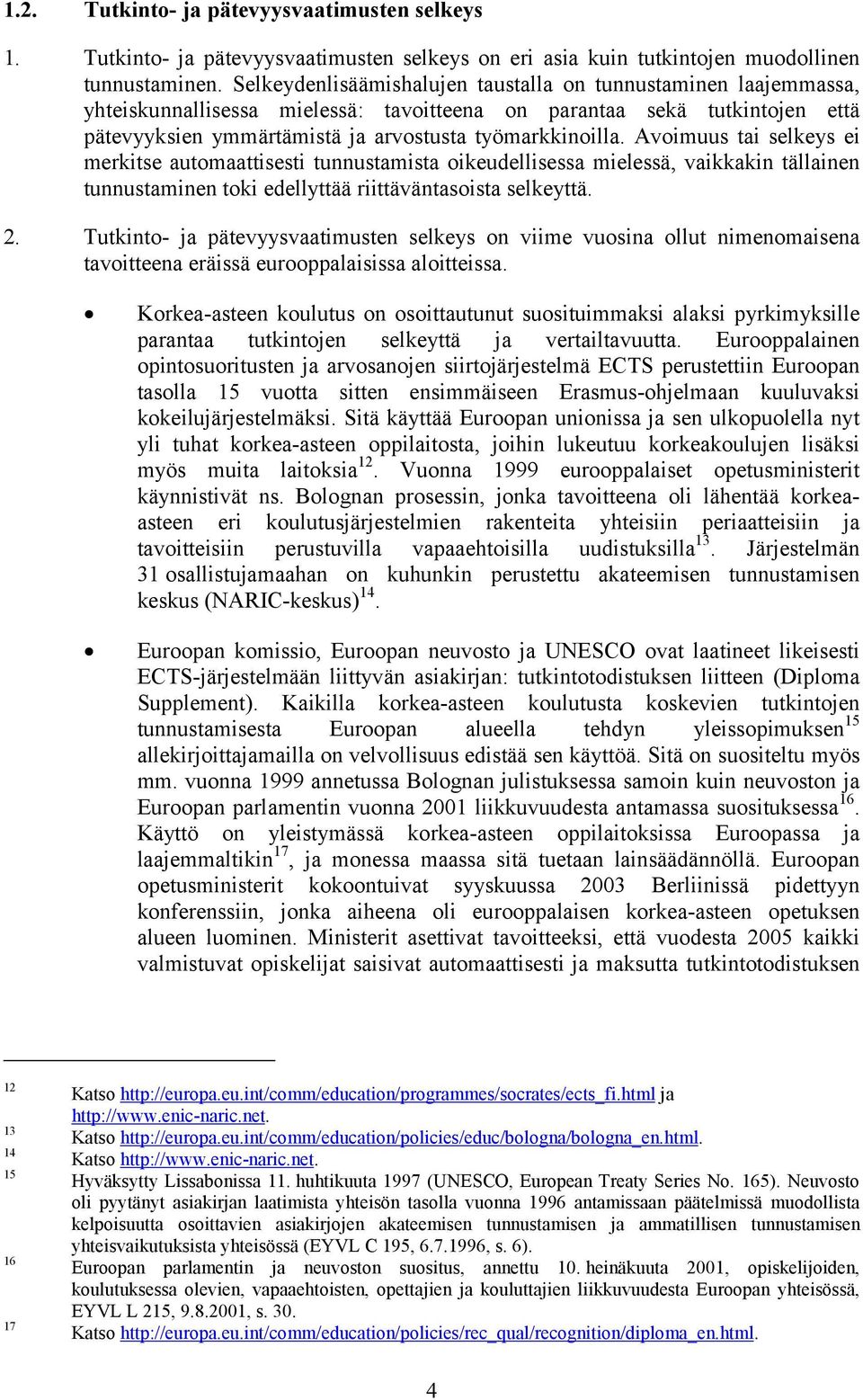 Avoimuus tai selkeys ei merkitse automaattisesti tunnustamista oikeudellisessa mielessä, vaikkakin tällainen tunnustaminen toki edellyttää riittäväntasoista selkeyttä. 2.