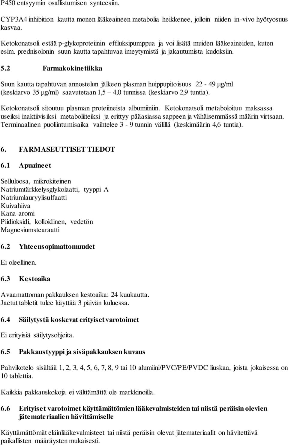 2 Farmakokinetiikka Suun kautta tapahtuvan annostelun jälkeen plasman huippupitoisuus 22-49 µg/ml (keskiarvo 35 µg/ml) saavutetaan 1,5 4,0 tunnissa (keskiarvo 2,9 tuntia).