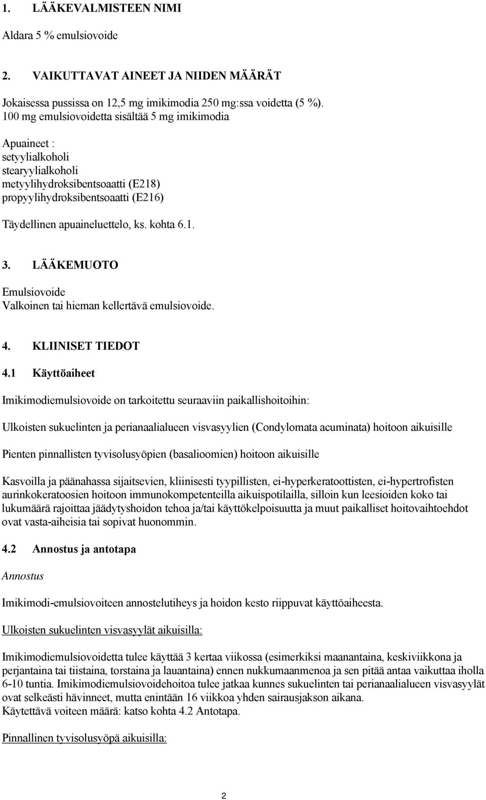 kohta 6.1. 3. LÄÄKEMUOTO Emulsiovoide Valkoinen tai hieman kellertävä emulsiovoide. 4. KLIINISET TIEDOT 4.