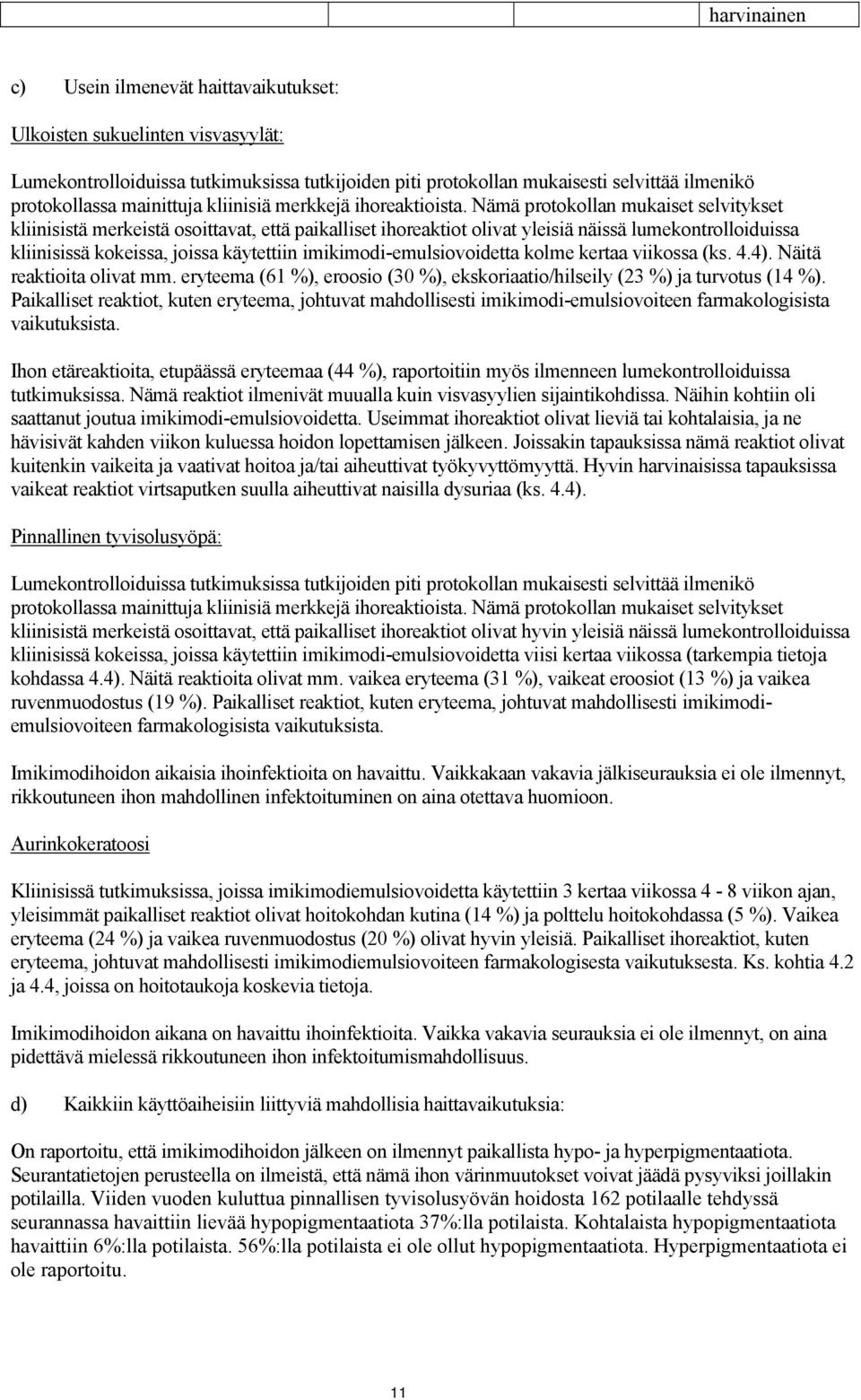 Nämä protokollan mukaiset selvitykset kliinisistä merkeistä osoittavat, että paikalliset ihoreaktiot olivat yleisiä näissä lumekontrolloiduissa kliinisissä kokeissa, joissa käytettiin