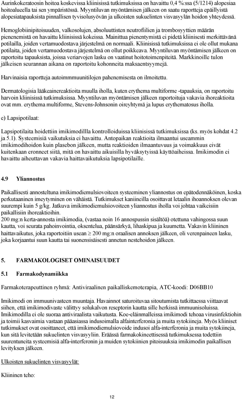 Hemoglobiinipitoisuuden, valkosolujen, absoluuttisten neutrofiilien ja trombosyyttien määrän pienenemistä on havaittu kliinisissä kokeissa.