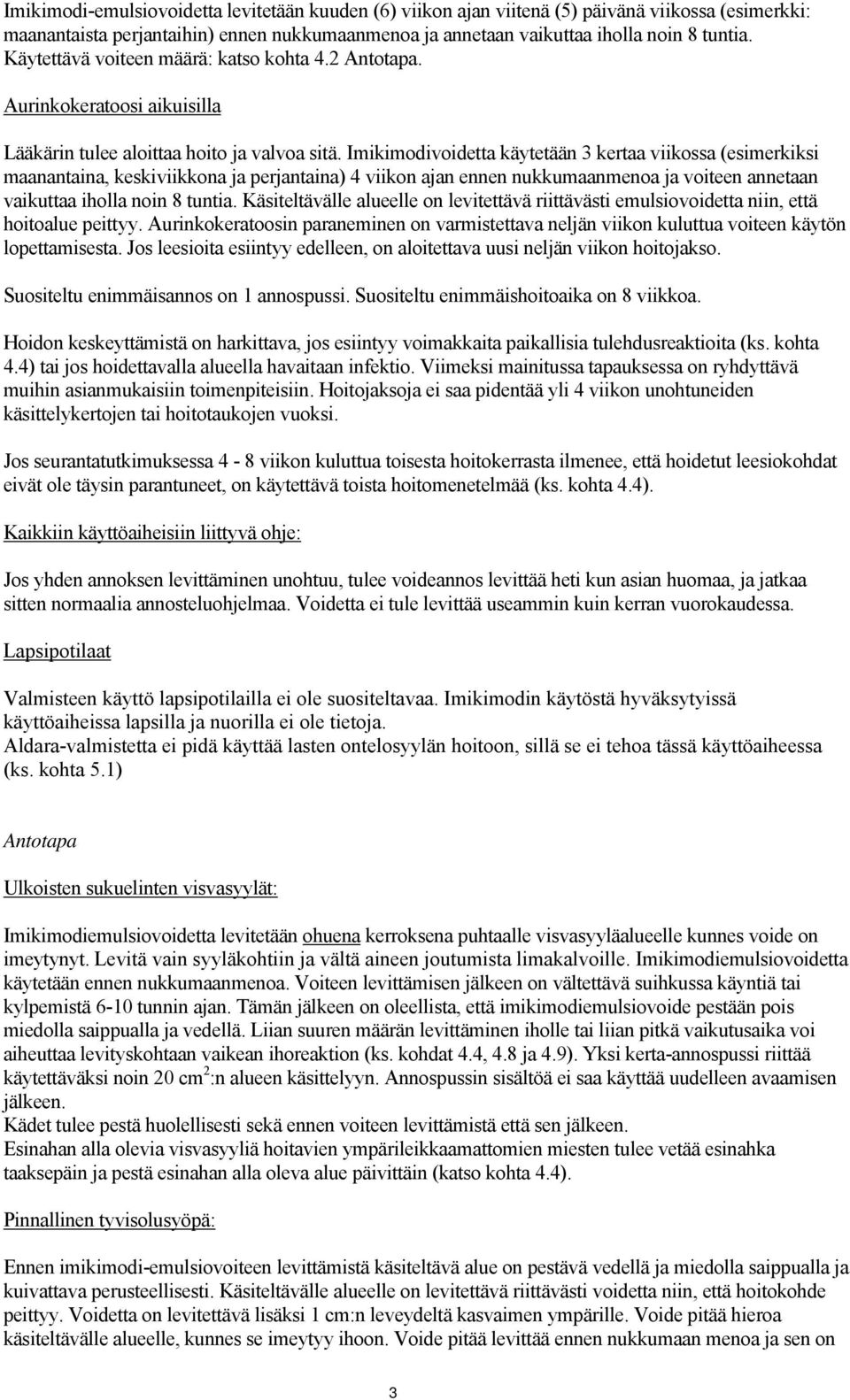 Imikimodivoidetta käytetään 3 kertaa viikossa (esimerkiksi maanantaina, keskiviikkona ja perjantaina) 4 viikon ajan ennen nukkumaanmenoa ja voiteen annetaan vaikuttaa iholla noin 8 tuntia.