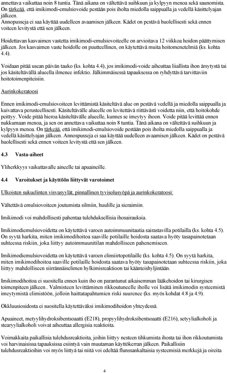 Kädet on pestävä huolellisesti sekä ennen voiteen levitystä että sen jälkeen. Hoidettavan kasvaimen vastetta imikimodi-emulsiovoiteelle on arvioitava 12 viikkoa hoidon päättymisen jälkeen.