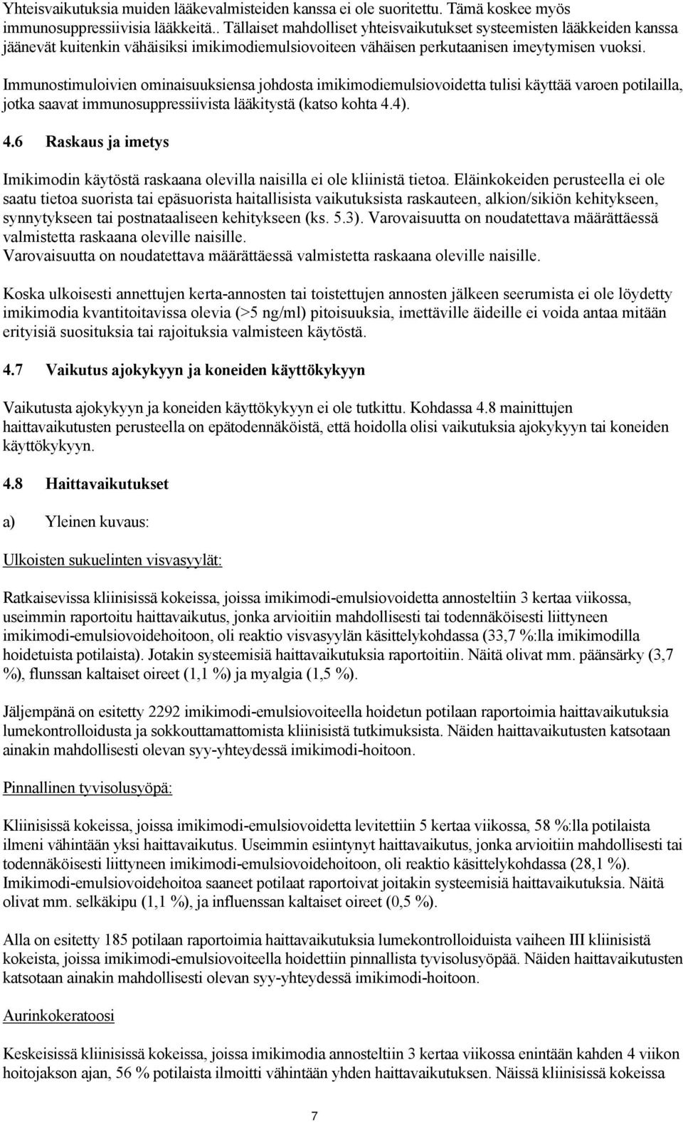 Immunostimuloivien ominaisuuksiensa johdosta imikimodiemulsiovoidetta tulisi käyttää varoen potilailla, jotka saavat immunosuppressiivista lääkitystä (katso kohta 4.