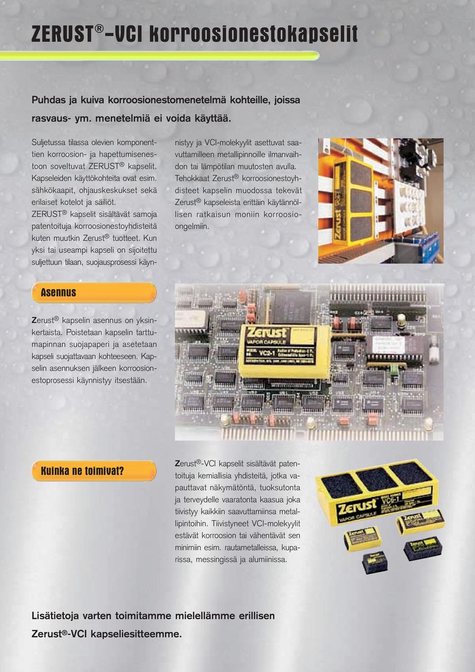 sähkökaapit, ohjauskeskukset sekä erilaiset kotelot ja säiliöt. ZERUST kapselit sisältävät samoja patentoituja korroosionestoyhdisteitä kuten muutkin Zerust tuotteet.