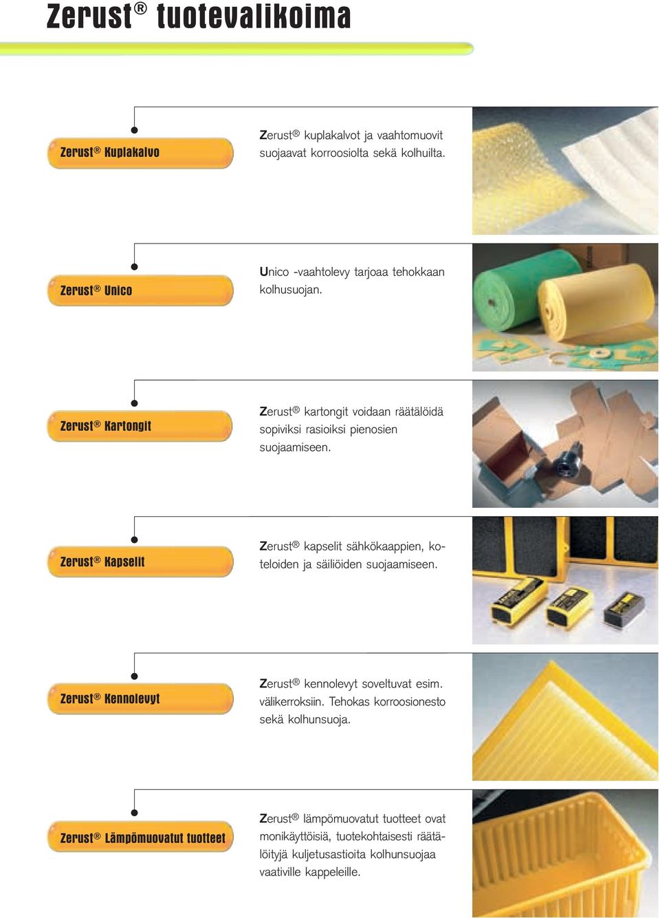 Zerust Kapselit Zerust kapselit sähkökaappien, koteloiden ja säiliöiden suojaamiseen. Zerust Kennolevyt Zerust kennolevyt soveltuvat esim. välikerroksiin.