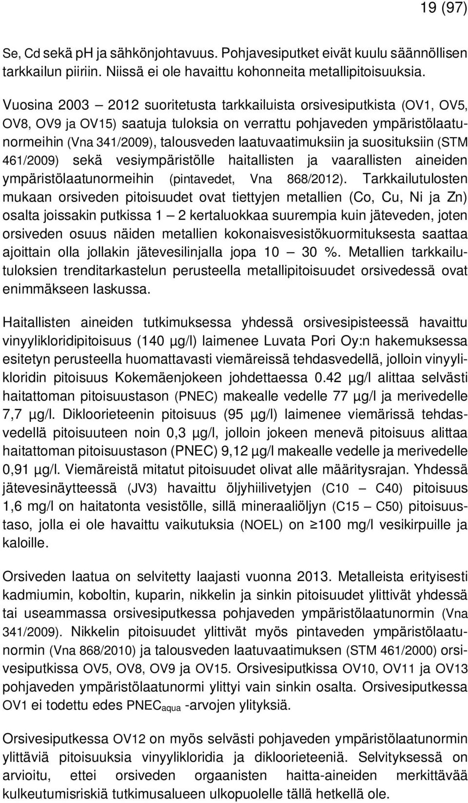 laatuvaatimuksiin ja suosituksiin (STM 461/2009) sekä vesiympäristölle haitallisten ja vaarallisten aineiden ympäristölaatunormeihin (pintavedet, Vna 868/2012).