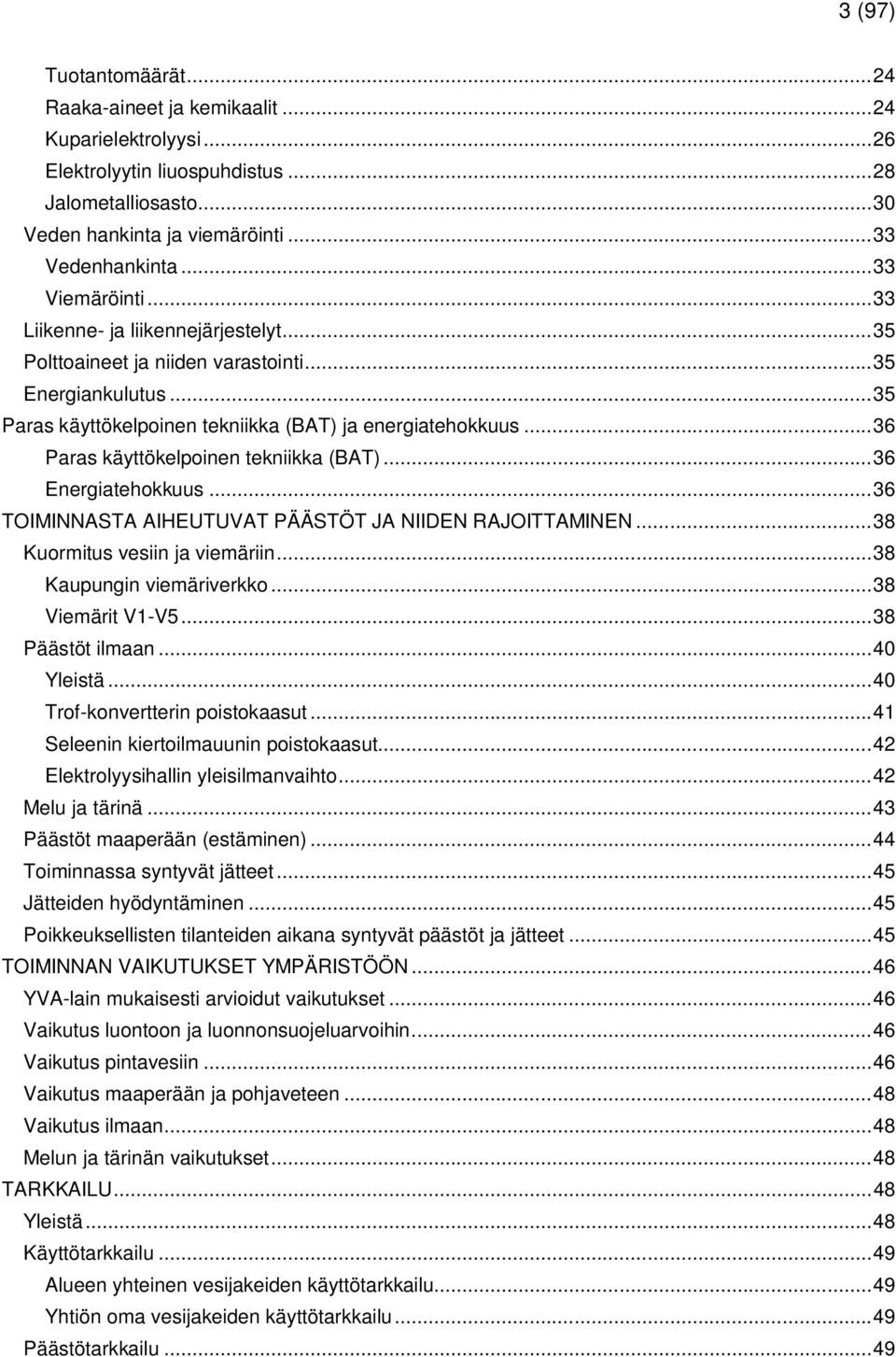 .. 36 Paras käyttökelpoinen tekniikka (BAT)... 36 Energiatehokkuus... 36 TOIMINNASTA AIHEUTUVAT PÄÄSTÖT JA NIIDEN RAJOITTAMINEN... 38 Kuormitus vesiin ja viemäriin... 38 Kaupungin viemäriverkko.