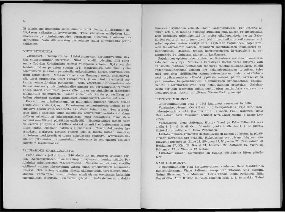 Varsinaiset urheilupoliittiset kiistakysymykset kertomusvuonna kä _ tiin yhteistoiminnan merkeissä. Niinkuin edellä todettiin, tällä rintmlla. YÖVäen Urheiluliitto esiintyi yhtenäisin voimin.