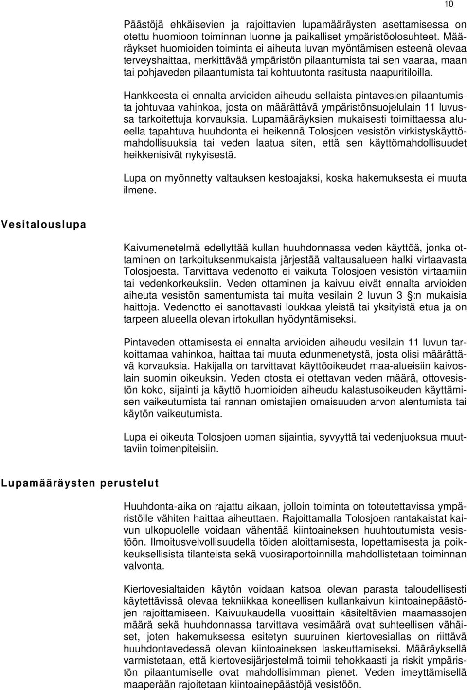 rasitusta naapuritiloilla. Hankkeesta ei ennalta arvioiden aiheudu sellaista pintavesien pilaantumista johtuvaa vahinkoa, josta on määrättävä ympäristönsuojelulain 11 luvussa tarkoitettuja korvauksia.