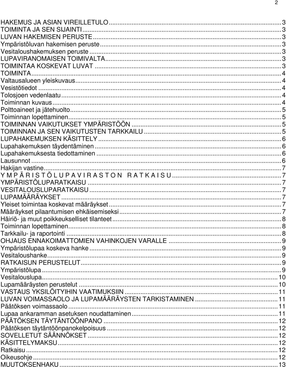 .. 5 TOIMINNAN VAIKUTUKSET YMPÄRISTÖÖN... 5 TOIMINNAN JA SEN VAIKUTUSTEN TARKKAILU... 5 LUPAHAKEMUKSEN KÄSITTELY... 6 Lupahakemuksen täydentäminen... 6 Lupahakemuksesta tiedottaminen... 6 Lausunnot.