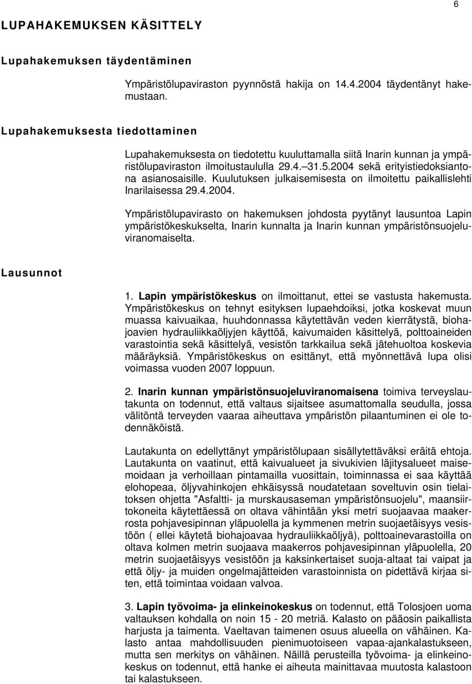 Kuulutuksen julkaisemisesta on ilmoitettu paikallislehti Inarilaisessa 29.4.2004.