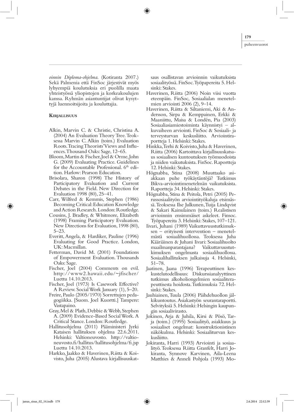 ) Evaluation Roots. Tracing Theorists Views and Influences. Thousand Oaks: Sage, 12 65. Bloom, Martin & Fischer, Joel & Orme, John G. (2009) Evaluating Practice.