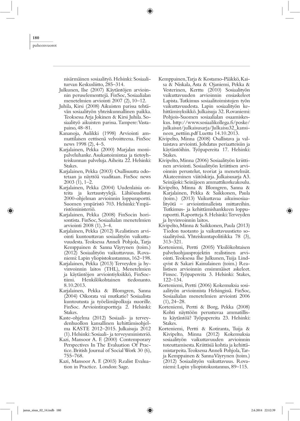 Kananoja, Aulikki (1998) Arviointi ammattilaisen eettisenä velvoitteena. FinSoc news 1998 (2), 4 5. Karjalainen, Pekka (2000) Marjalan monipalveluhanke. Asukastoimintaa ja tietoyhteiskunnan palveluja.