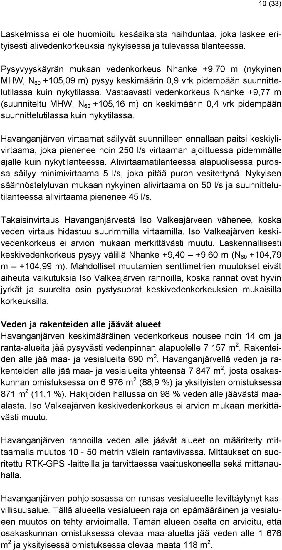 Vastaavasti vedenkorkeus Nhanke +9,77 m (suunniteltu MHW, N 60 +105,16 m) on keskimäärin 0,4 vrk pidempään suunnittelutilassa kuin nykytilassa.