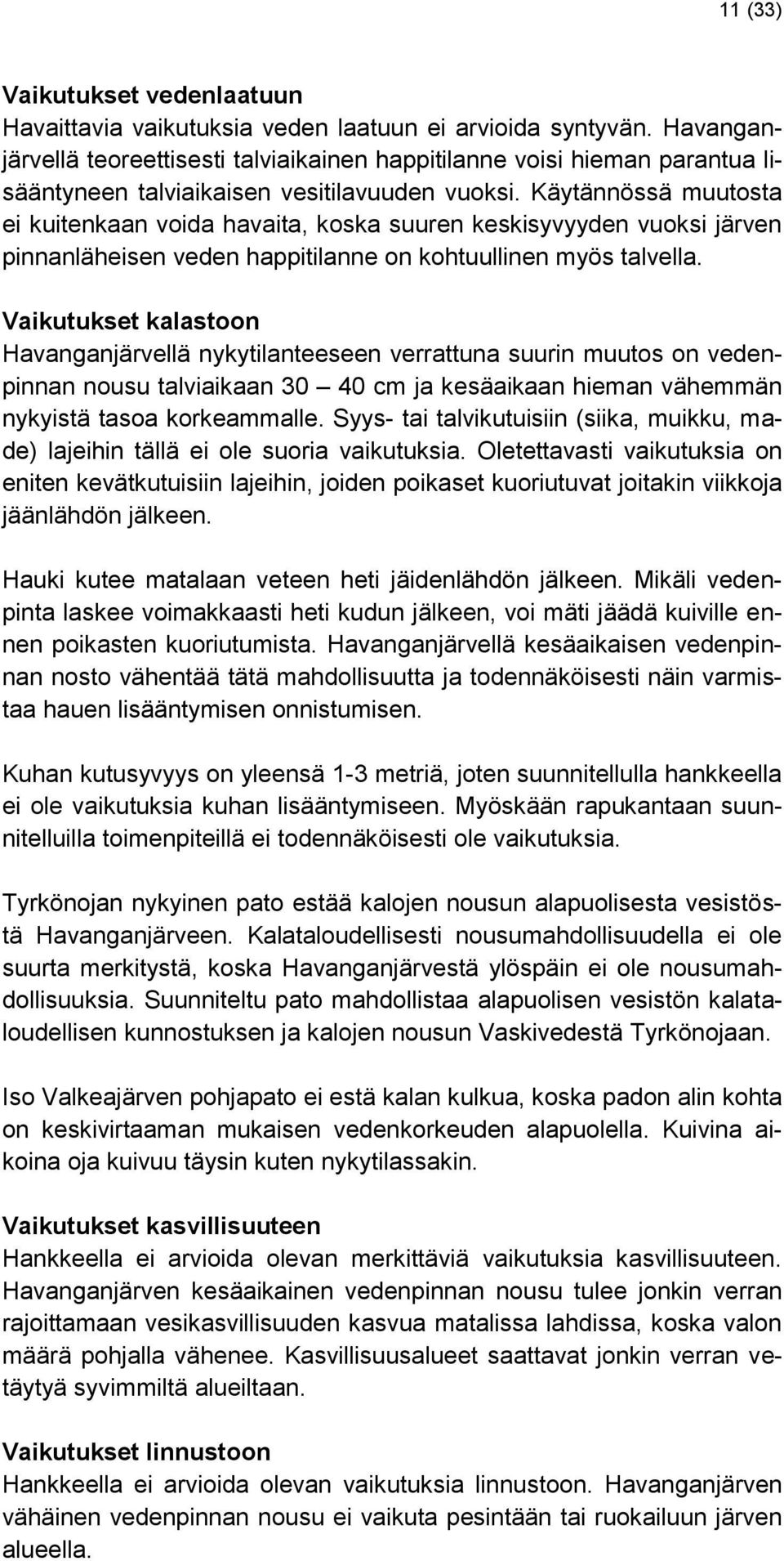 Käytännössä muutosta ei kuitenkaan voida havaita, koska suuren keskisyvyyden vuoksi järven pinnanläheisen veden happitilanne on kohtuullinen myös talvella.