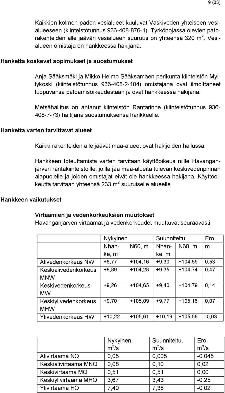 Hanketta koskevat sopimukset ja suostumukset Anja Sääksmäki ja Mikko Heimo Sääksämäen perikunta kiinteistön Myllykoski (kiinteistötunnus 936-408-2-104) omistajana ovat ilmoittaneet luopuvansa
