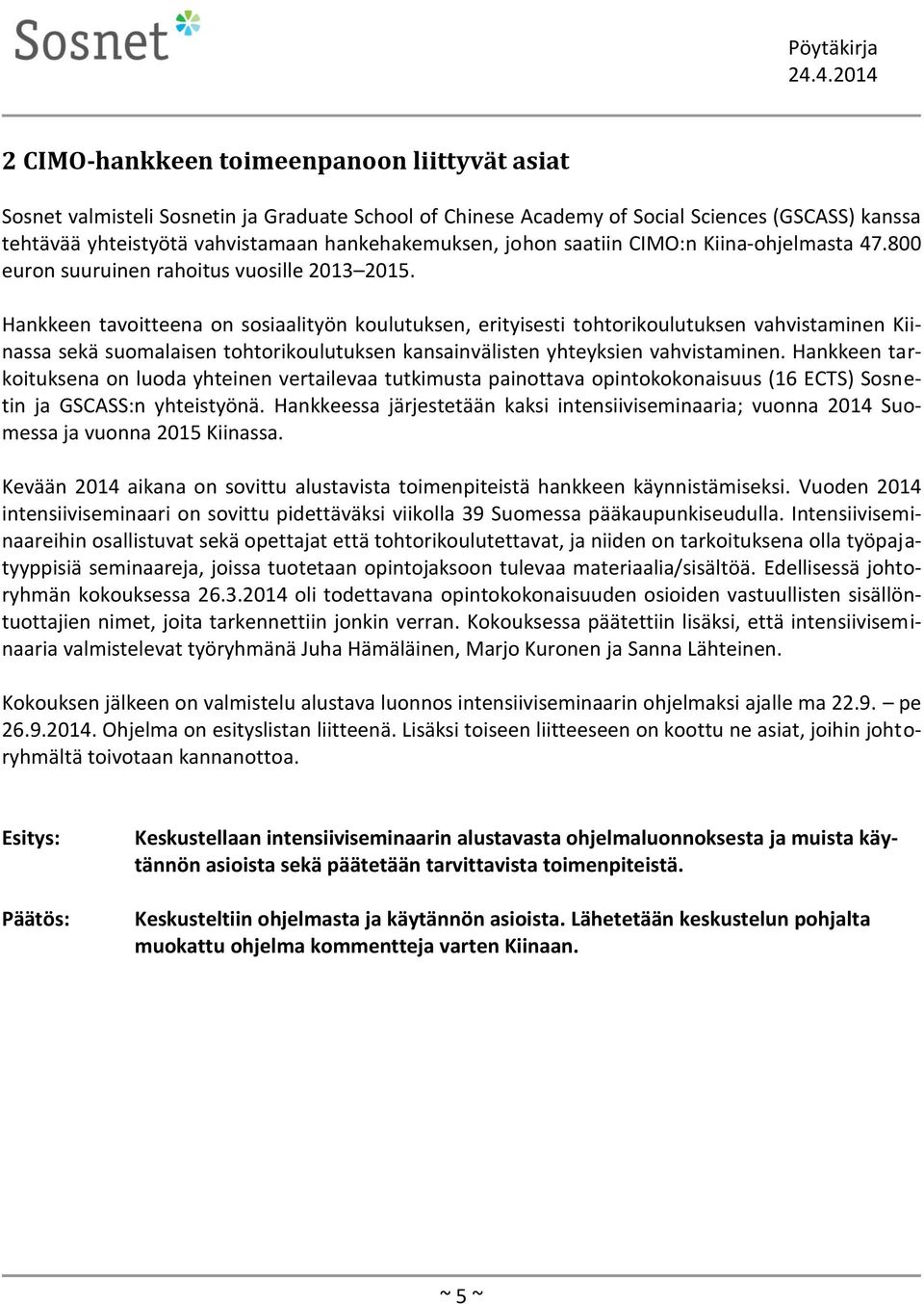 Hankkeen tavoitteena on sosiaalityön koulutuksen, erityisesti tohtorikoulutuksen vahvistaminen Kiinassa sekä suomalaisen tohtorikoulutuksen kansainvälisten yhteyksien vahvistaminen.