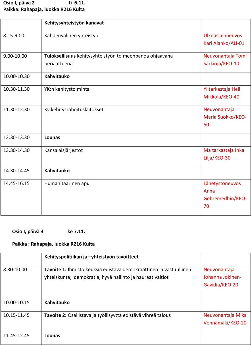 30-12.30 Kv.kehitysrahoituslaitokset Neuvonantaja Maria Suokko/KEO- 50 12.30-13.30 Lounas 13.30-14.30 Kansalaisjärjestöt Ma tarkastaja Inka Lilja/KEO-30 14.30-14.45 Kahvitauko 14.45-16.