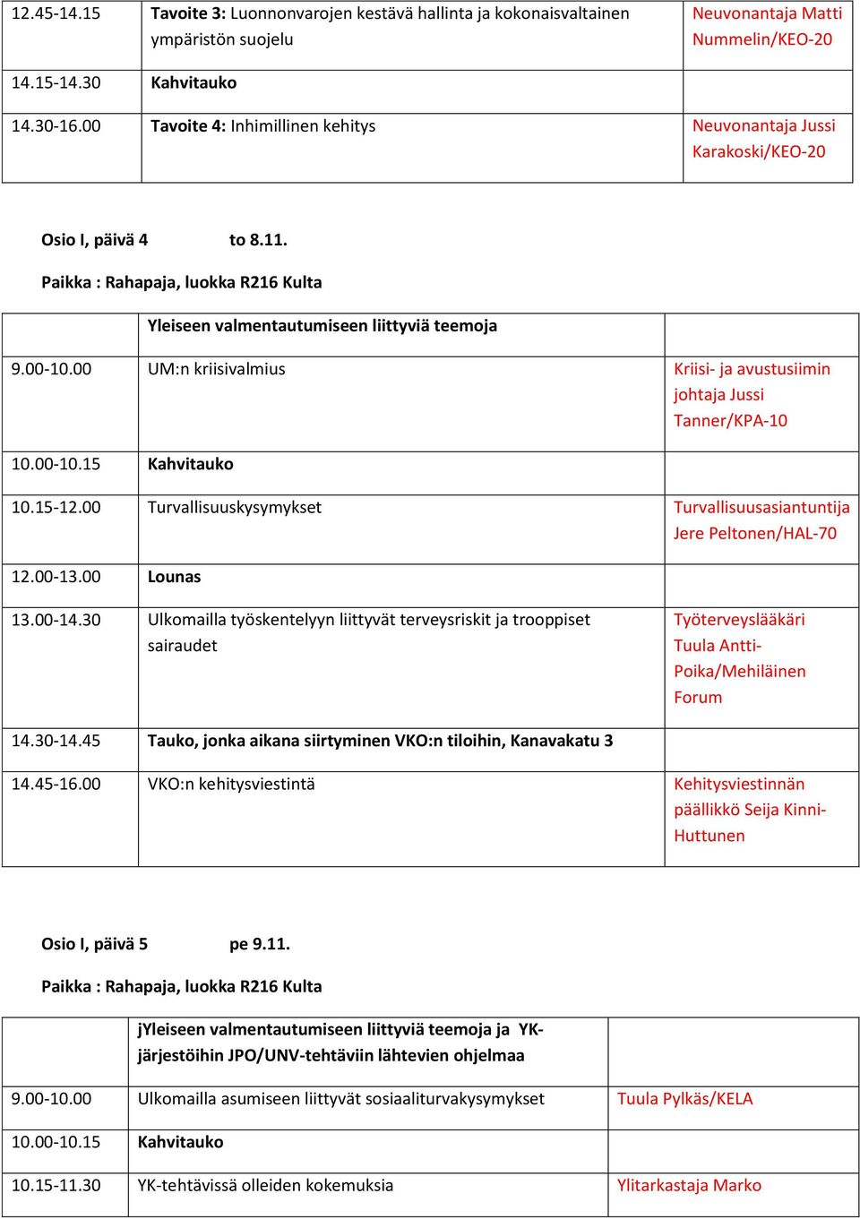 00 UM:n kriisivalmius Kriisi- ja avustusiimin johtaja Jussi Tanner/KPA-10 10.15-12.00 Turvallisuuskysymykset Turvallisuusasiantuntija Jere Peltonen/HAL-70 13.00-14.