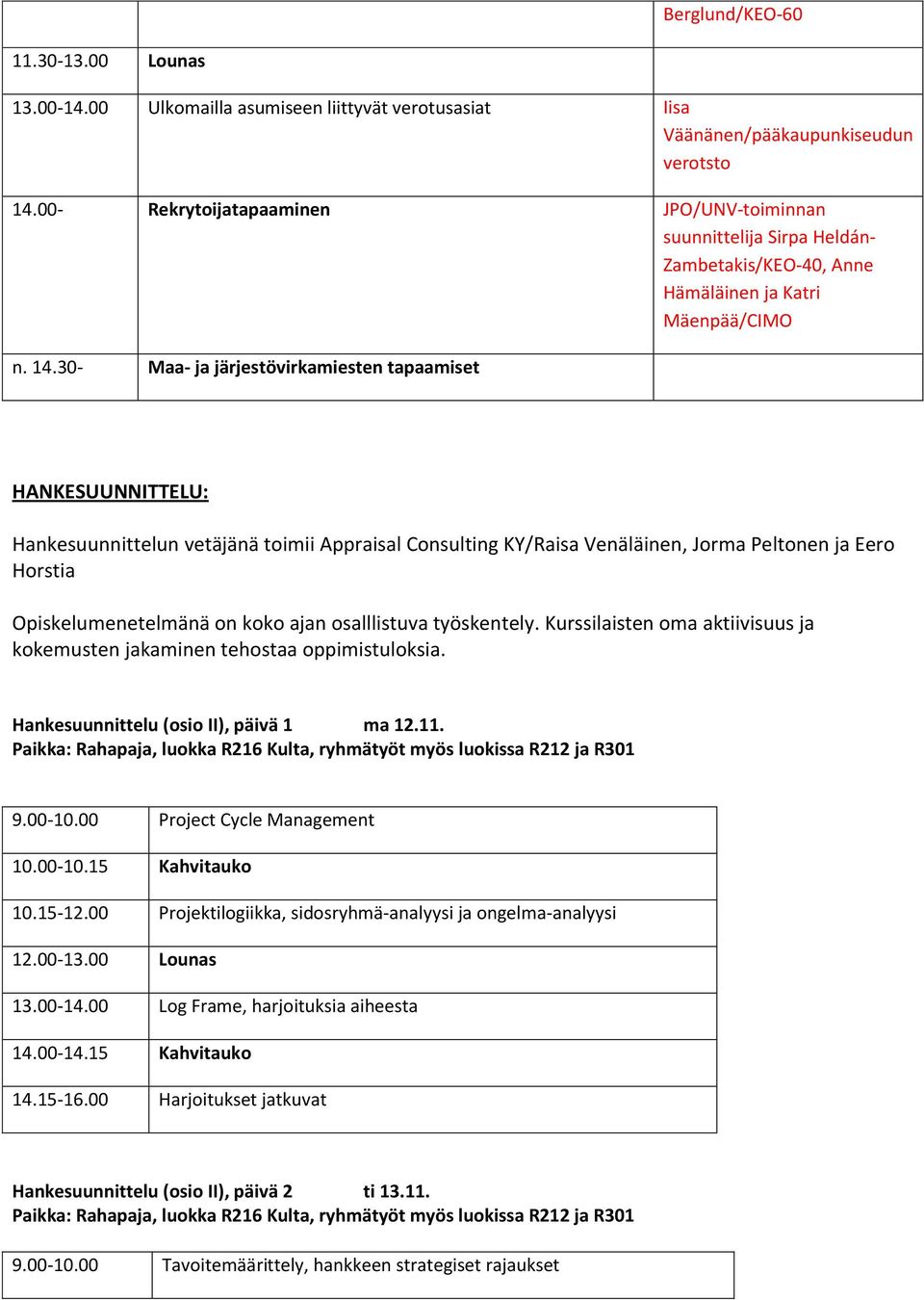 30- Maa- ja järjestövirkamiesten tapaamiset HANKESUUNNITTELU: Hankesuunnittelun vetäjänä toimii Appraisal Consulting KY/Raisa Venäläinen, Jorma Peltonen ja Eero Horstia Opiskelumenetelmänä on koko