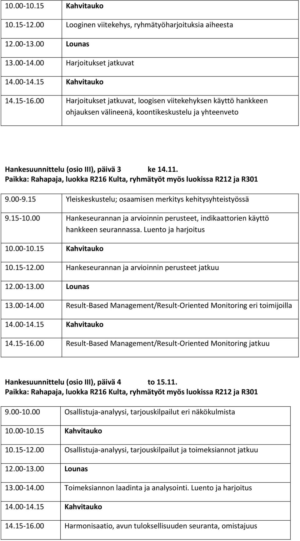 15 Yleiskeskustelu; osaamisen merkitys kehitysyhteistyössä 9.15-10.00 Hankeseurannan ja arvioinnin perusteet, indikaattorien käyttö hankkeen seurannassa. Luento ja harjoitus 10.15-12.