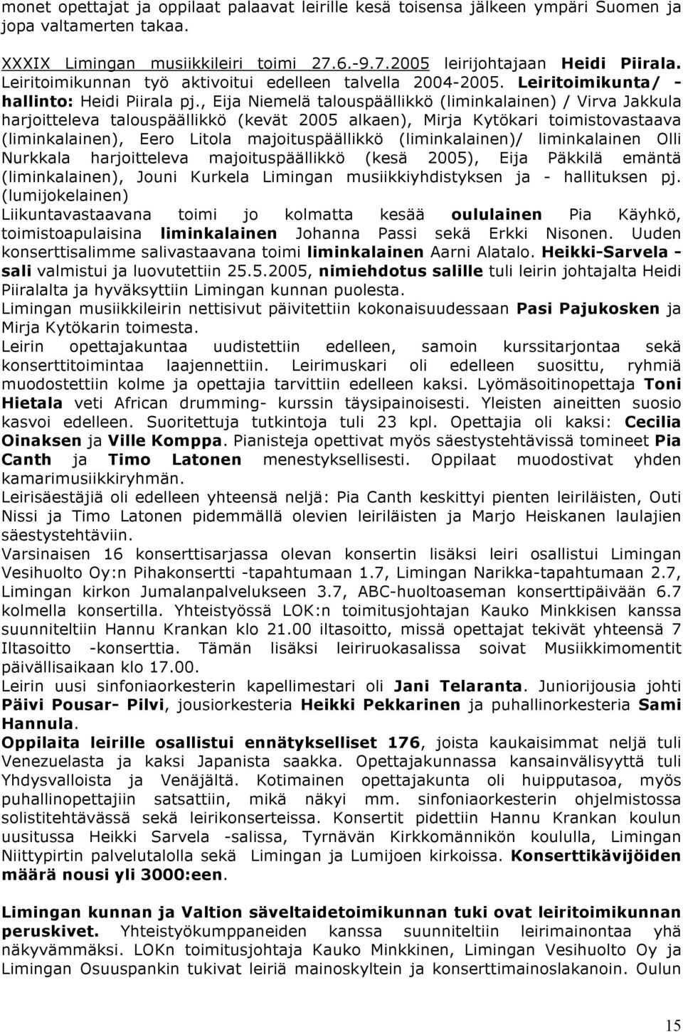 , Eija Niemelä talouspäällikkö (liminkalainen) / Virva Jakkula harjoitteleva talouspäällikkö (kevät 2005 alkaen), Mirja Kytökari toimistovastaava (liminkalainen), Eero Litola majoituspäällikkö