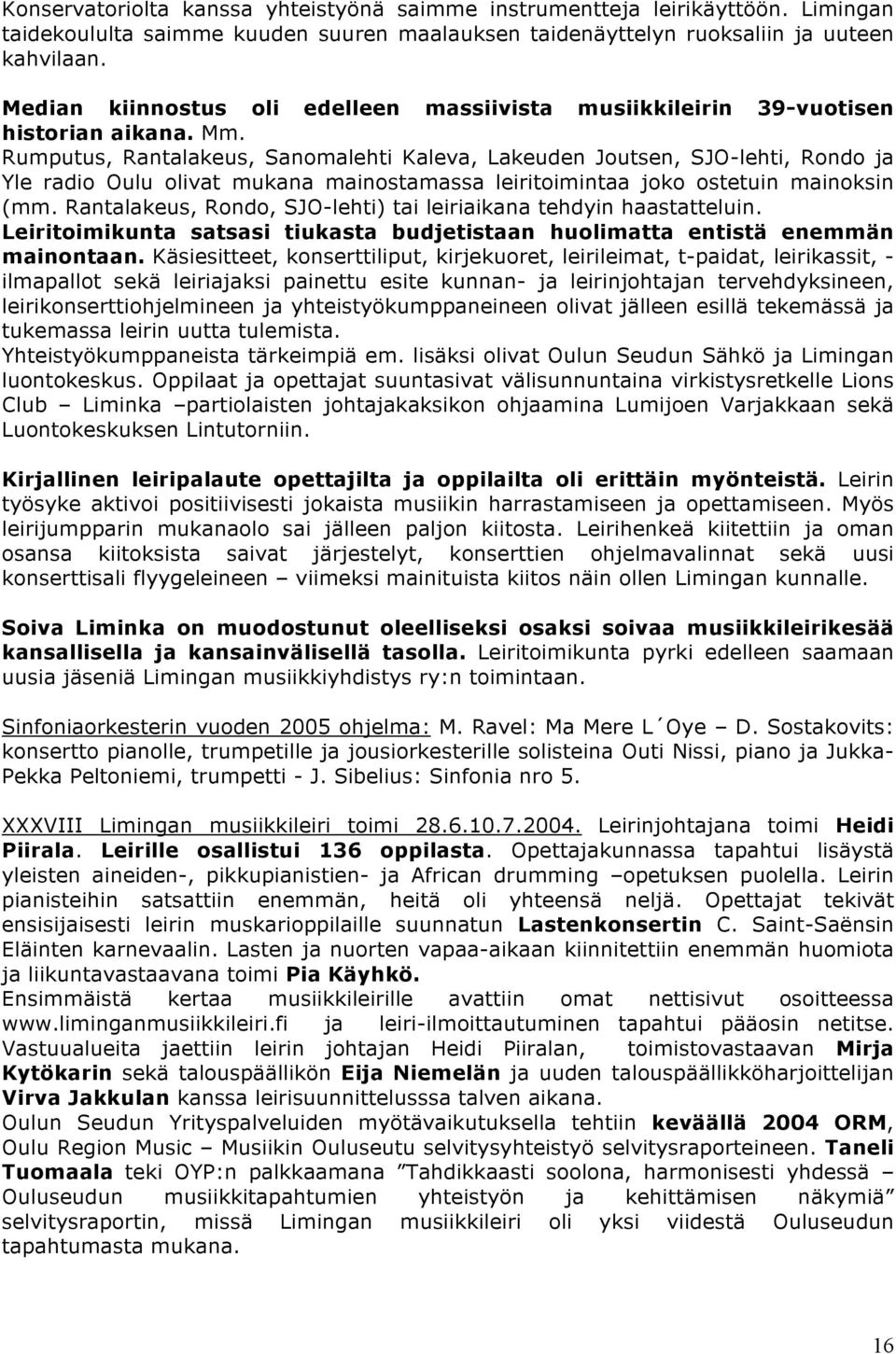 Rumputus, Rantalakeus, Sanomalehti Kaleva, Lakeuden Joutsen, SJO-lehti, Rondo ja Yle radio Oulu olivat mukana mainostamassa leiritoimintaa joko ostetuin mainoksin (mm.