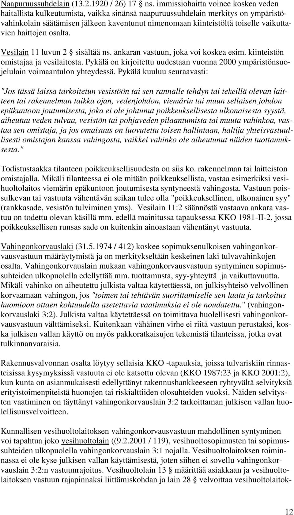 oslt. Vesilin 11 luvun 2 sisältää ns. nkrn vstuun, jok voi koske esim. kiinteistön omistj j vesilitost. Pykälä on kirjoitettu uudestn vuonn 2000 ympäristönsuojelulin voimntulon yhteydessä.