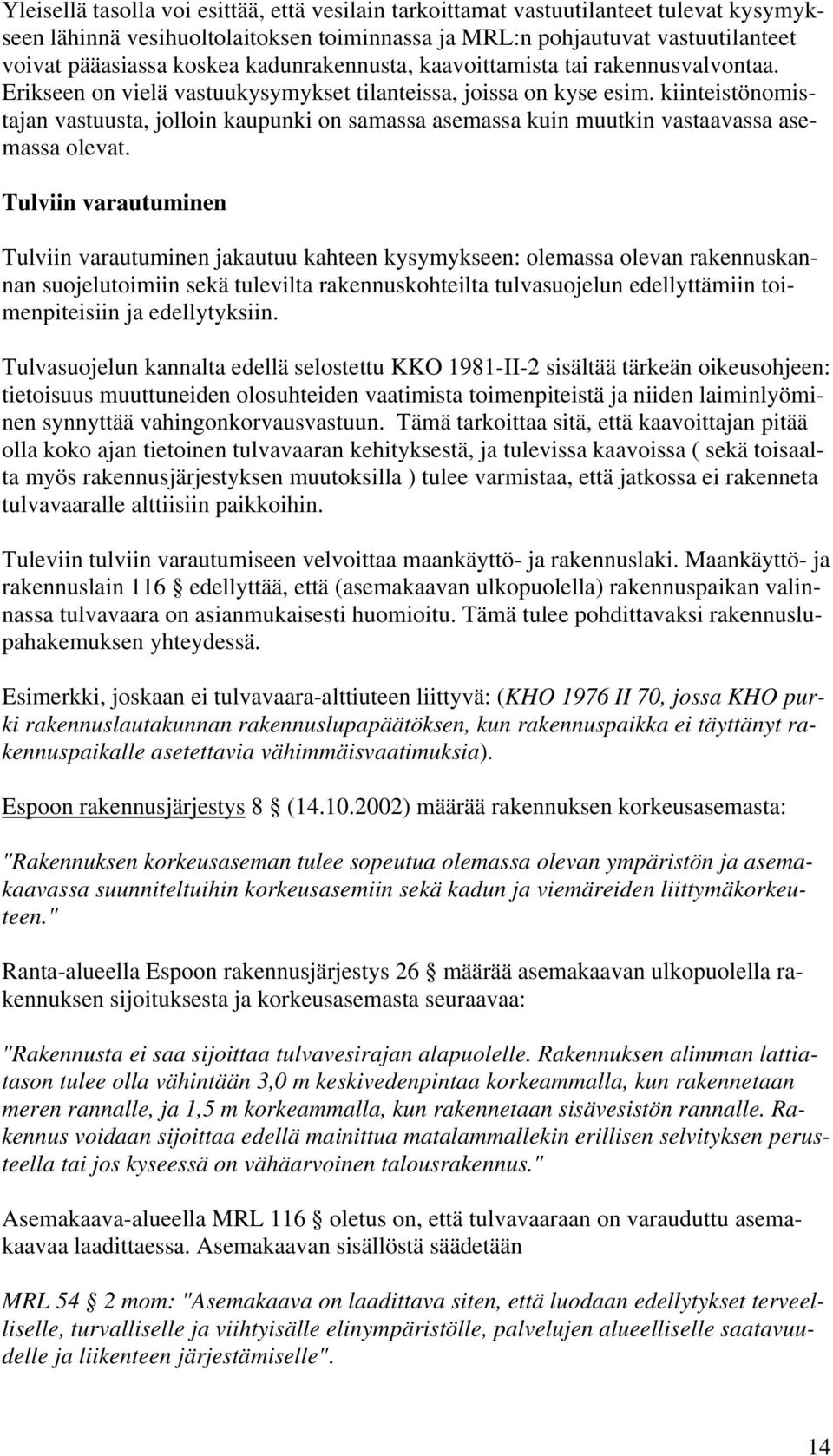 Tulviin vrutuminen Tulviin vrutuminen jkutuu khteen kysymykseen: olemss olevn rkennusknnn suojelutoimiin sekä tulevilt rkennuskohteilt tulvsuojelun edellyttämiin toimenpiteisiin j edellytyksiin.