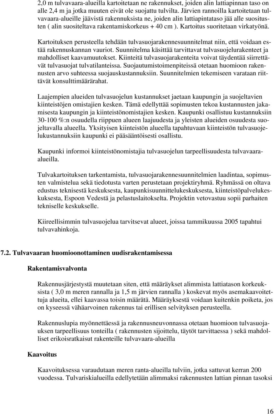 Krtoituksen perusteell tehdään tulvsuojrkennesuunnitelmt niin, että voidn estää rkennusknnn vuriot. Suunnitelm käsittää trvittvt tulvsuojelurkenteet j mhdolliset kvmuutokset.