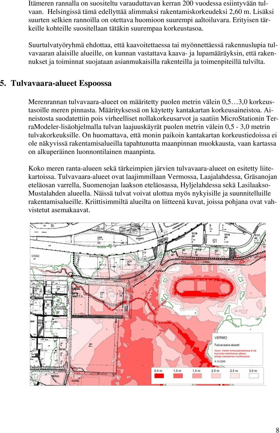 Suurtulvtyöryhmä ehdott, että kvoitettess ti myönnettäessä rkennuslupi tulvvrn lisille lueille, on kunnn vstttv kv- j lupmääräyksin, että rkennukset j toiminnt suojtn sinmukisill rkenteill j