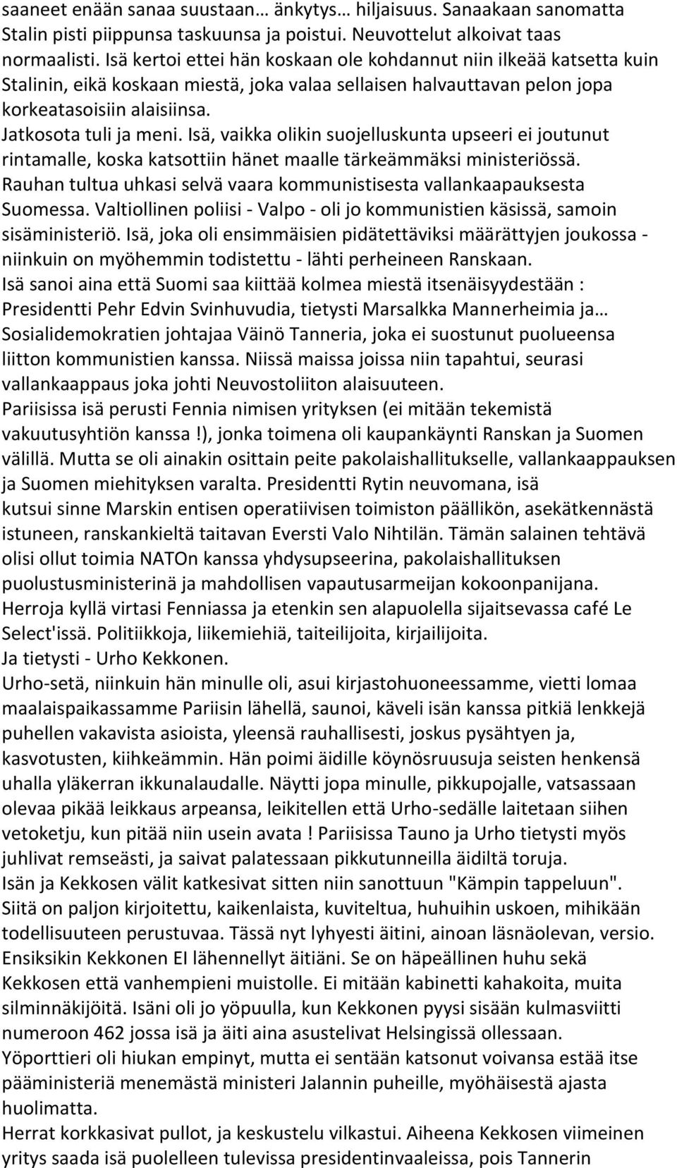 Isä, vaikka olikin suojelluskunta upseeri ei joutunut rintamalle, koska katsottiin hänet maalle tärkeämmäksi ministeriössä.