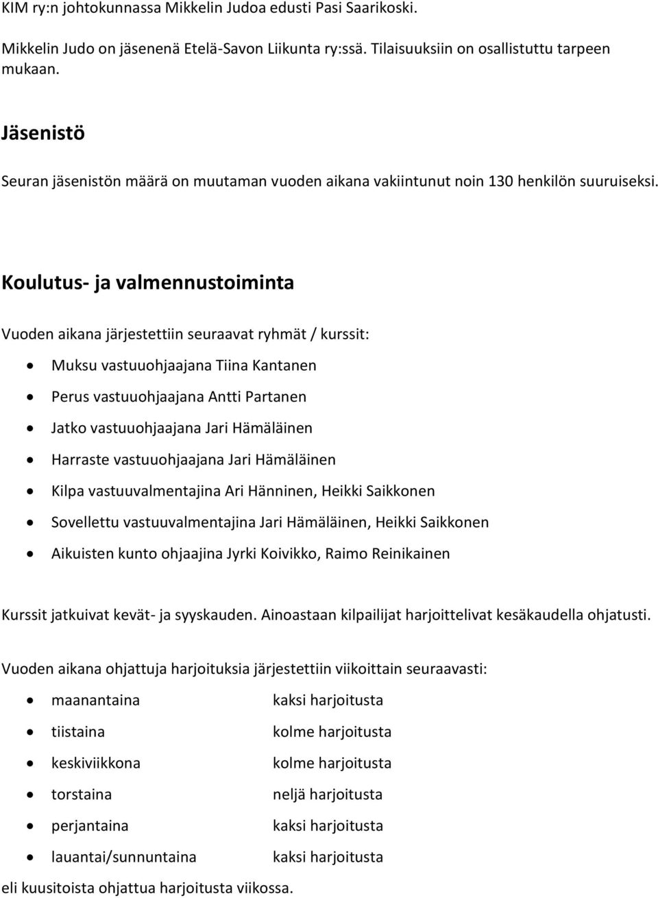 Koulutus- ja valmennustoiminta Vuoden aikana järjestettiin seuraavat ryhmät / kurssit: Muksu vastuuohjaajana Tiina Kantanen Perus vastuuohjaajana Antti Partanen Jatko vastuuohjaajana Jari Hämäläinen