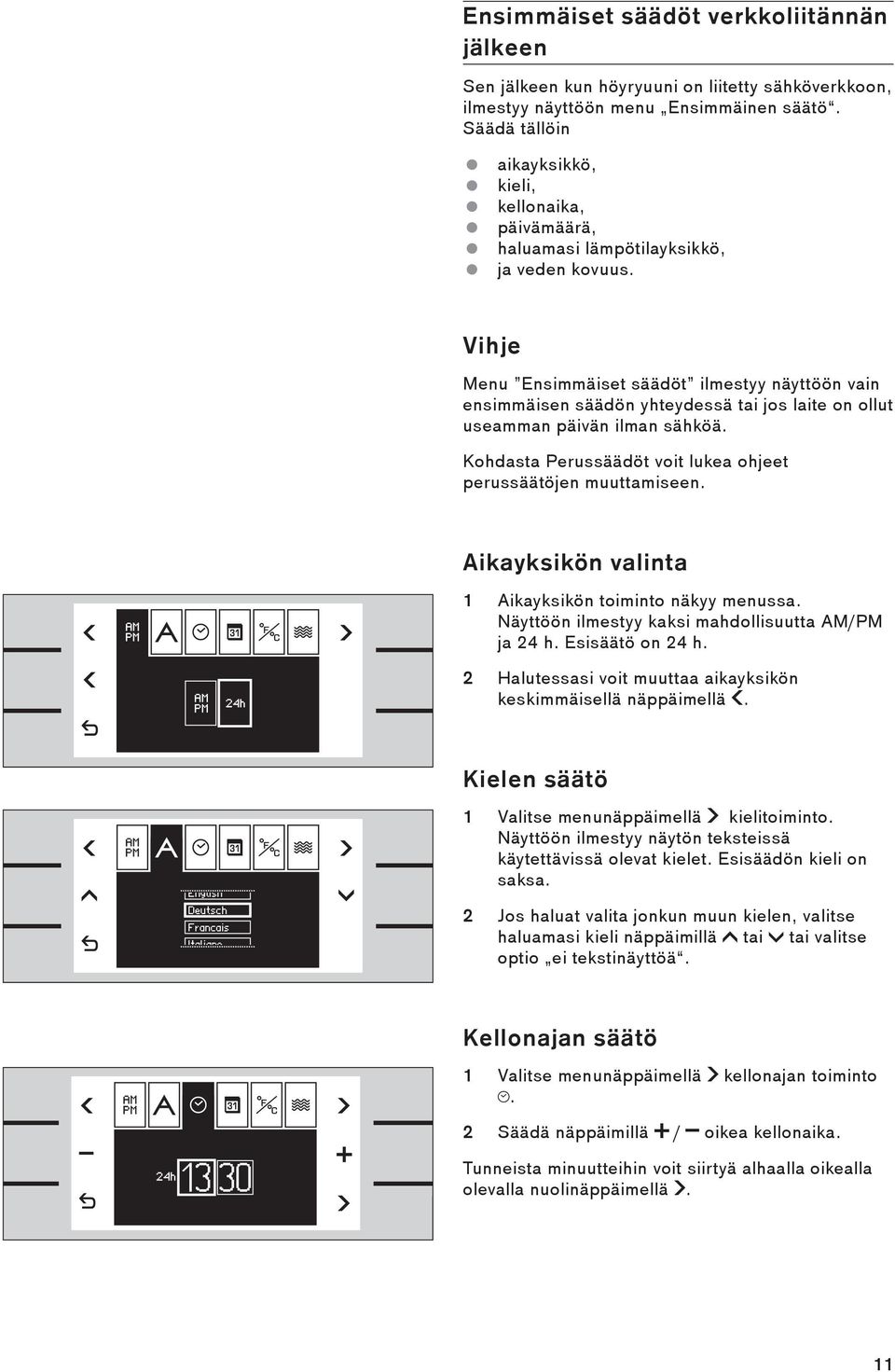 Vihje Menu Ensimmäiset säädöt ilmestyy näyttöön vain ensimmäisen säädön yhteydessä tai jos laite on ollut useamman päivän ilman sähköä.