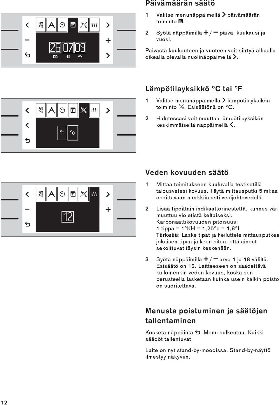 2 Halutessasi voit muuttaa lämpötilayksikön keskimmäisellä näppäimellä f. Veden kovuuden säätö 1 Mittaa toimitukseen kuuluvalla testisetillä talousvetesi kovuus.