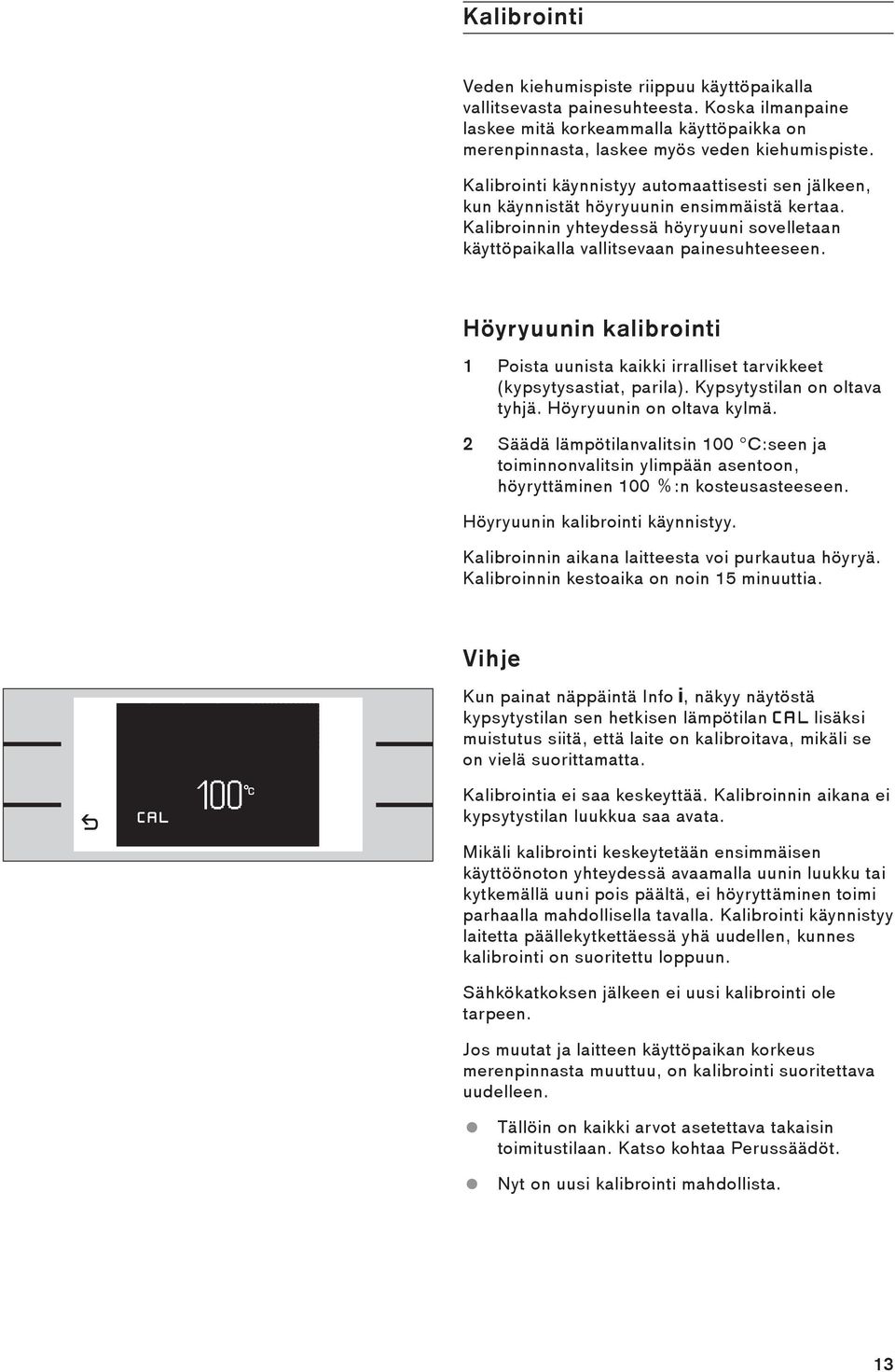 Höyryuunin kalibrointi 1 Poista uunista kaikki irralliset tarvikkeet (kypsytysastiat, parila). Kypsytystilan on oltava tyhjä. Höyryuunin on oltava kylmä.