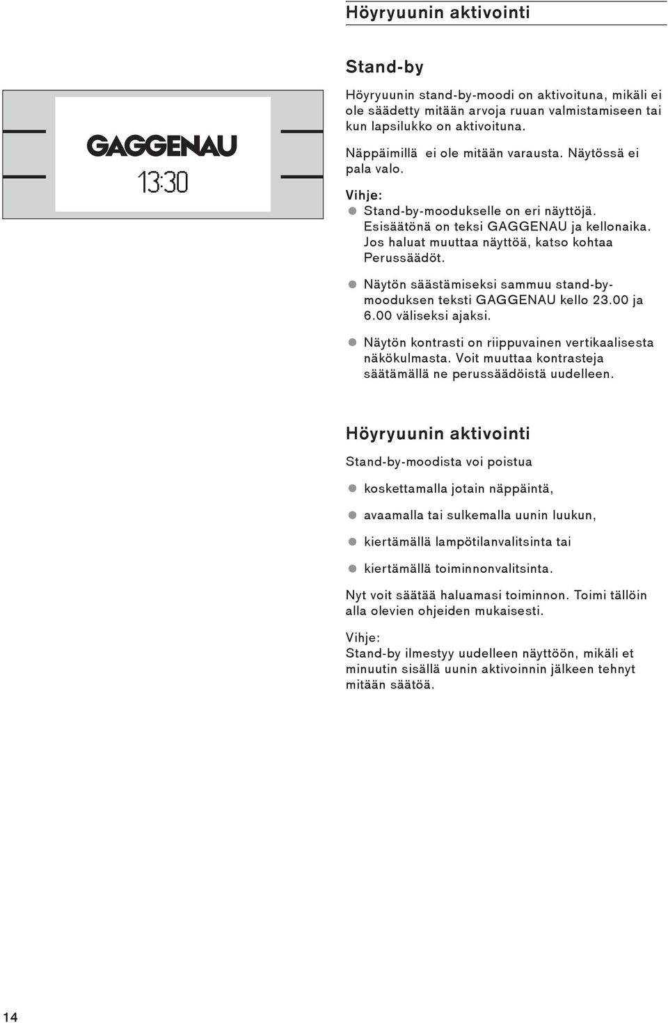 Jos haluat muuttaa näyttöä, katso kohtaa Perussäädöt. Näytön säästämiseksi sammuu stand-bymooduksen teksti GAGGENAU kello 23.00 ja 6.00 väliseksi ajaksi.