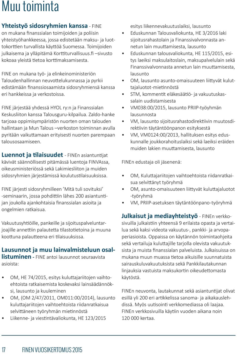 FINE on mukana työ- ja elinkeinoministeriön Taloudenhallinnan neuvottelukunnassa ja pyrkii edistämään finanssiosaamista sidosryhmiensä kanssa eri hankkeissa ja verkostoissa.