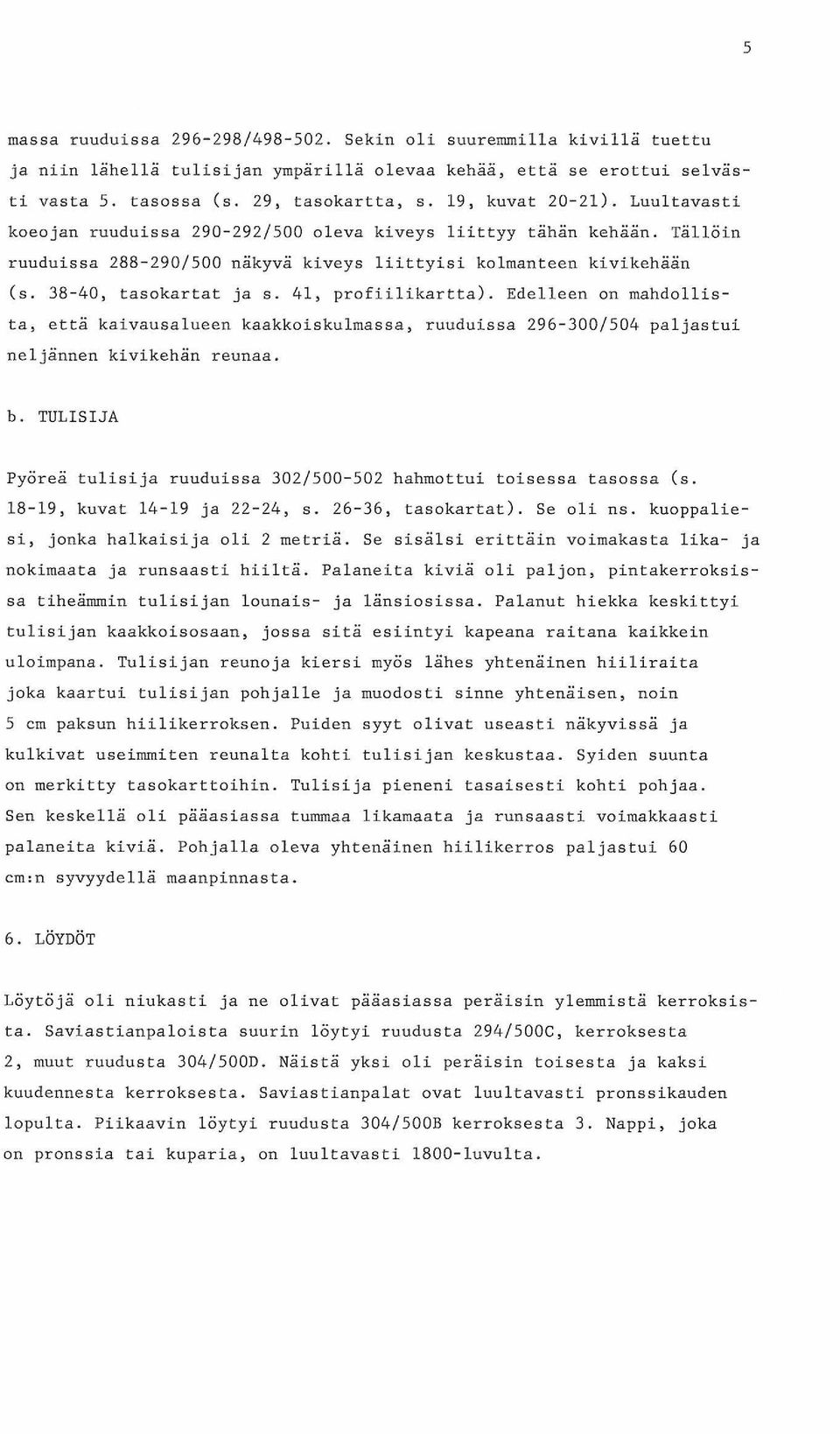 4, profiilikartta). Edelleen on mahdollist a, että kaivausalueen kaakkoiskulmassa, ruuduissa 296-300/504 pal jastui neljännen kivikehän reunaa. b.