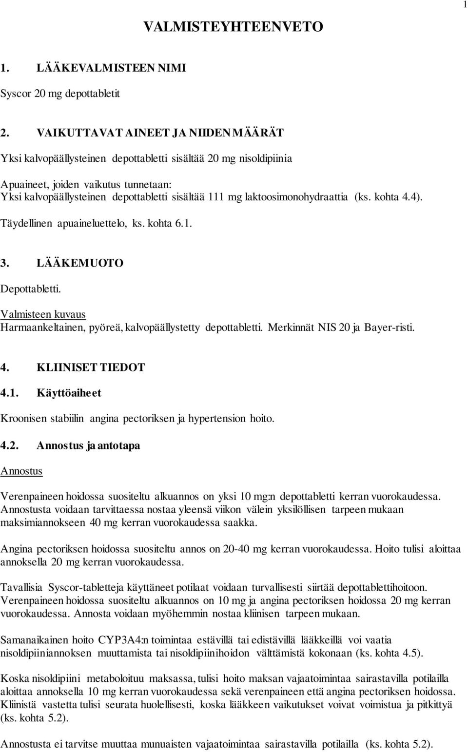 laktoosimonohydraattia (ks. kohta 4.4). Täydellinen apuaineluettelo, ks. kohta 6.1. 3. LÄÄKEMUOTO Depottabletti. Valmisteen kuvaus Harmaankeltainen, pyöreä, kalvopäällystetty depottabletti.