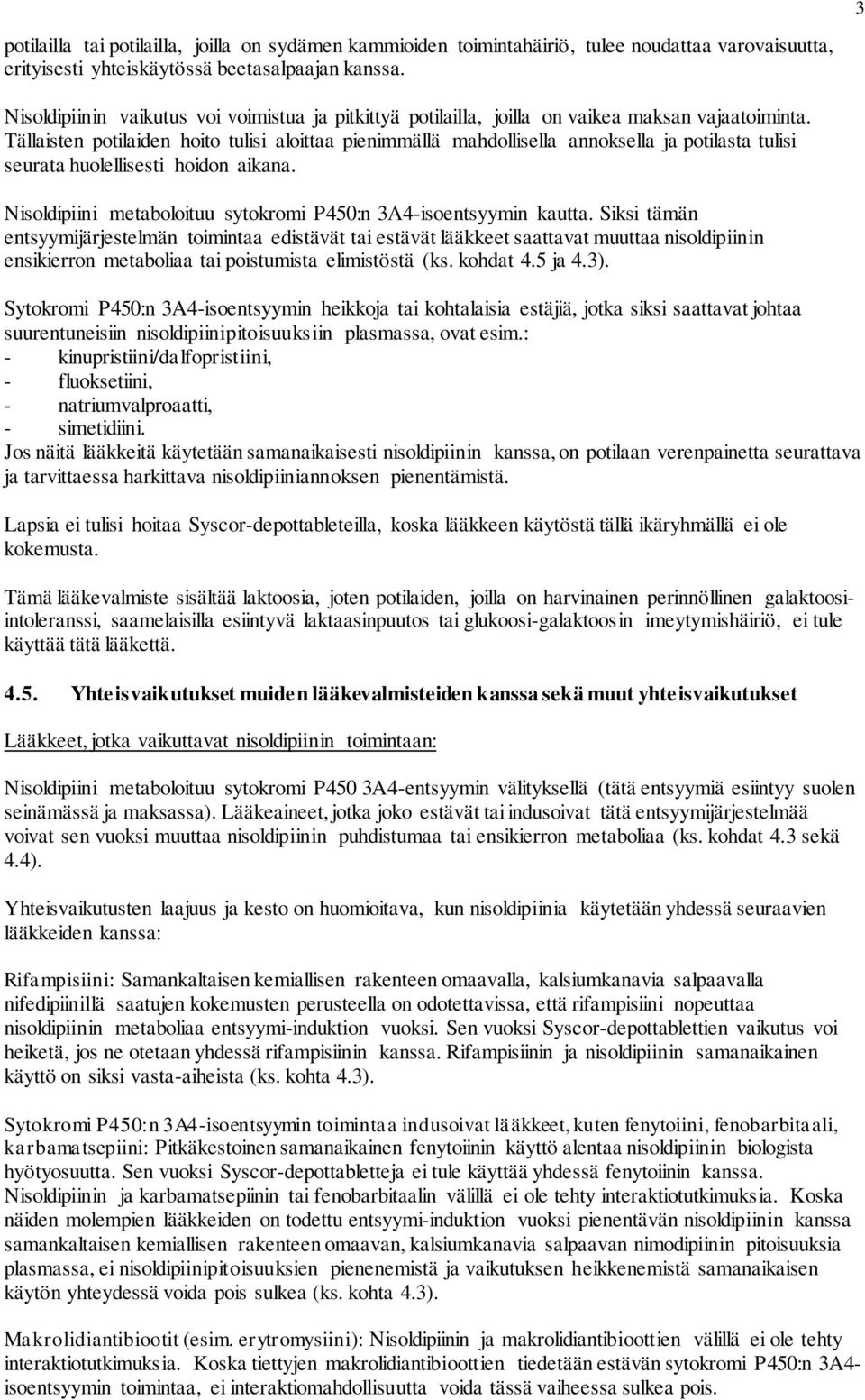 Tällaisten potilaiden hoito tulisi aloittaa pienimmällä mahdollisella annoksella ja potilasta tulisi seurata huolellisesti hoidon aikana.