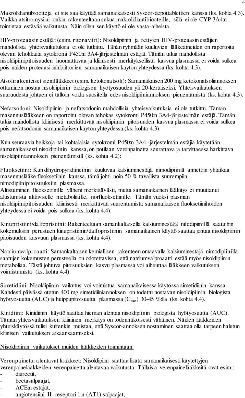 ritonaviiri): Nisoldipiinin ja tiettyjen HIV-proteaasin estäjien mahdollisia yhteisvaikutuksia ei ole tutkittu.