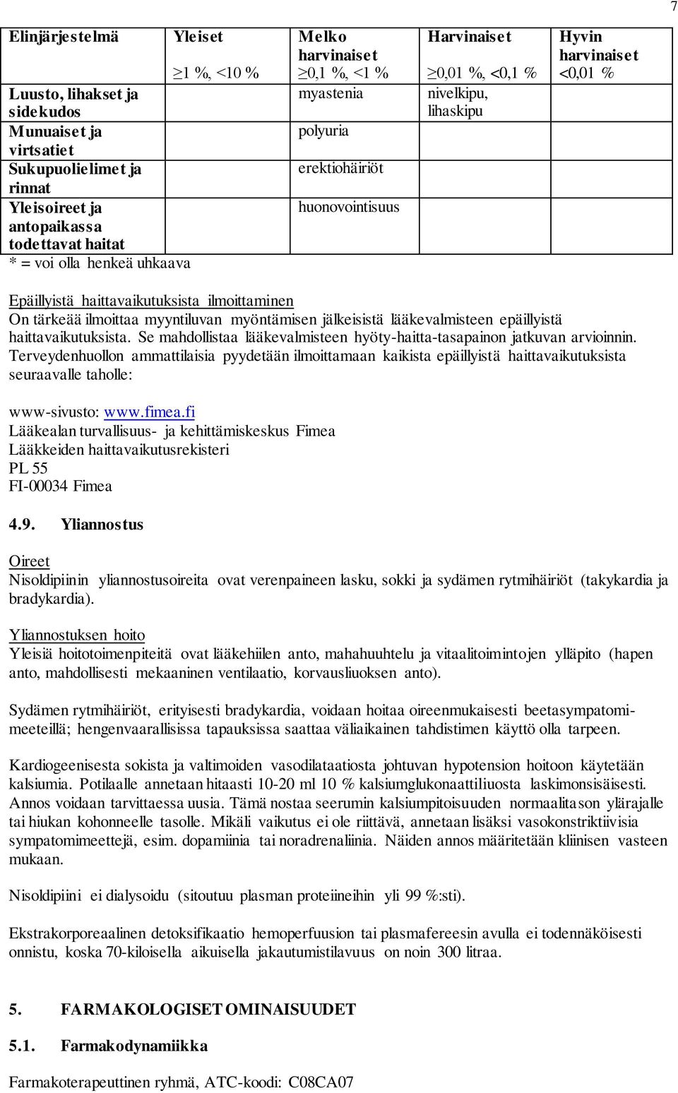 tärkeää ilmoittaa myyntiluvan myöntämisen jälkeisistä lääkevalmisteen epäillyistä haittavaikutuksista. Se mahdollistaa lääkevalmisteen hyöty-haitta-tasapainon jatkuvan arvioinnin.