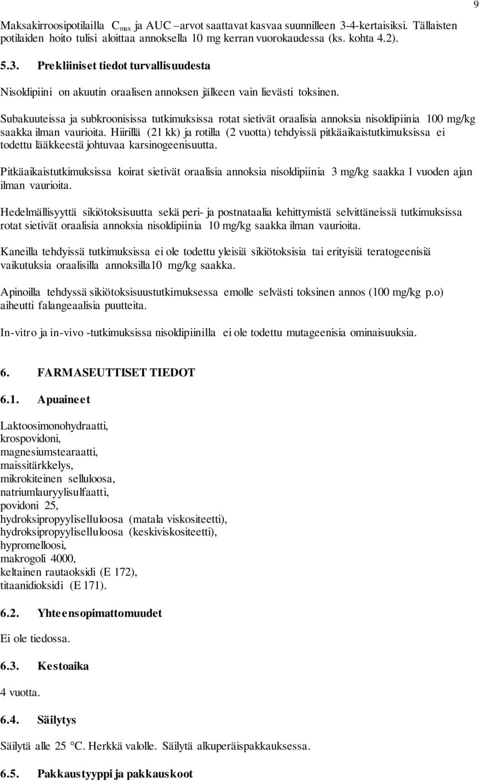 Hiirillä (21 kk) ja rotilla (2 vuotta) tehdyissä pitkäaikaistutkimuksissa ei todettu lääkkeestä johtuvaa karsinogeenisuutta.