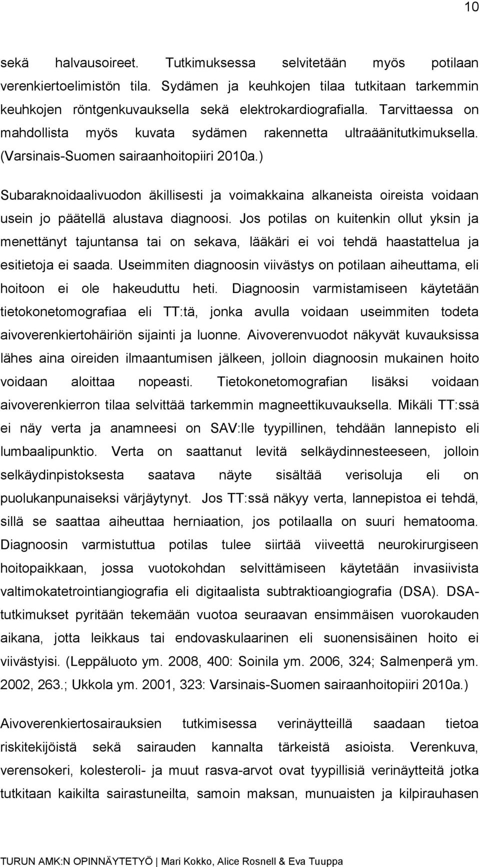 ) Subaraknoidaalivuodon äkillisesti ja voimakkaina alkaneista oireista voidaan usein jo päätellä alustava diagnoosi.