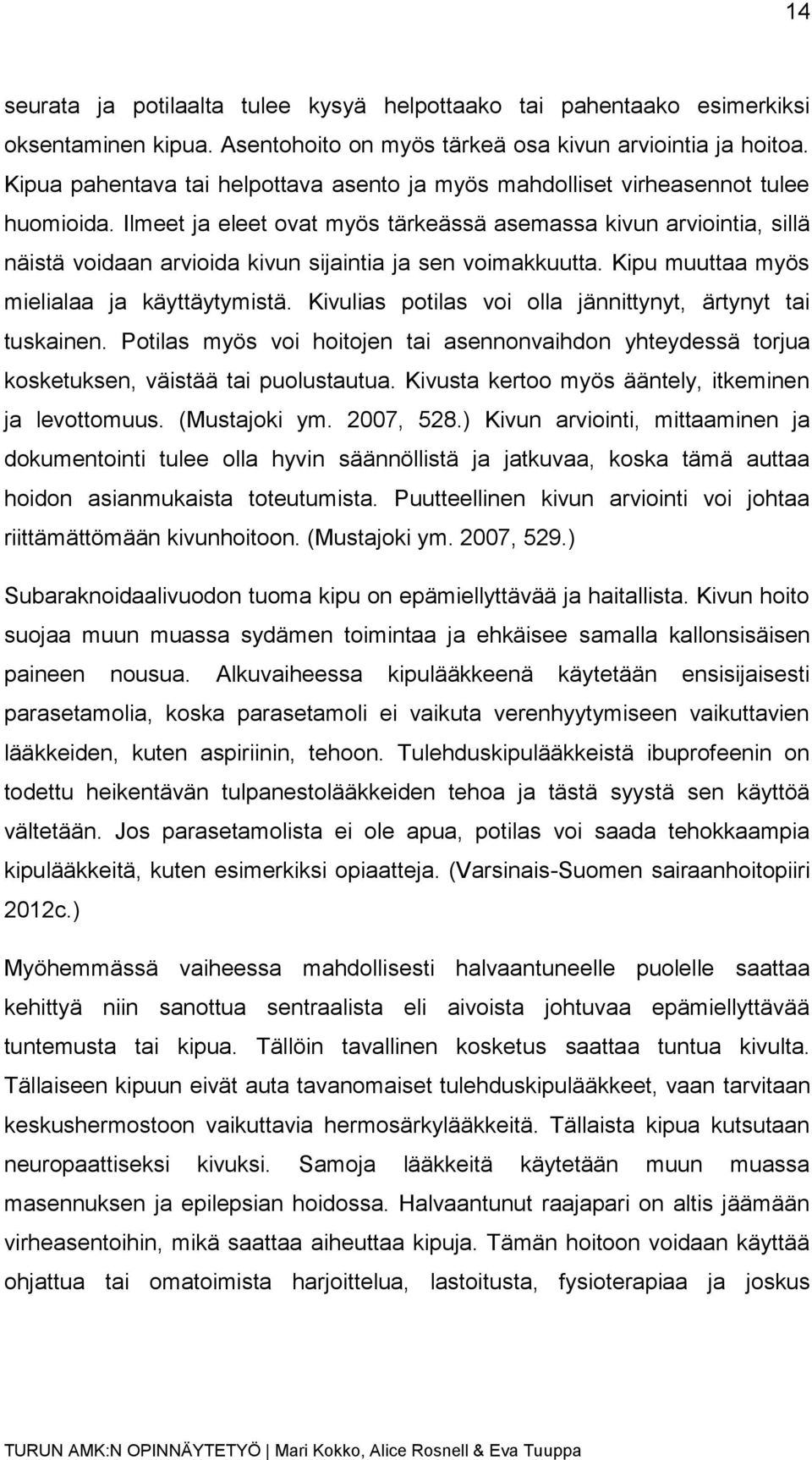 Ilmeet ja eleet ovat myös tärkeässä asemassa kivun arviointia, sillä näistä voidaan arvioida kivun sijaintia ja sen voimakkuutta. Kipu muuttaa myös mielialaa ja käyttäytymistä.